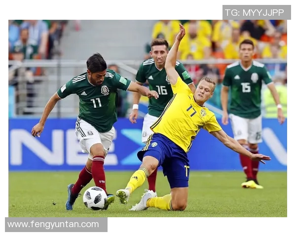 墨西哥对阵瑞典精彩对决文字直播全程回顾与分析 墨西哥对阵瑞典精彩对决文字直播全程回顾与分析